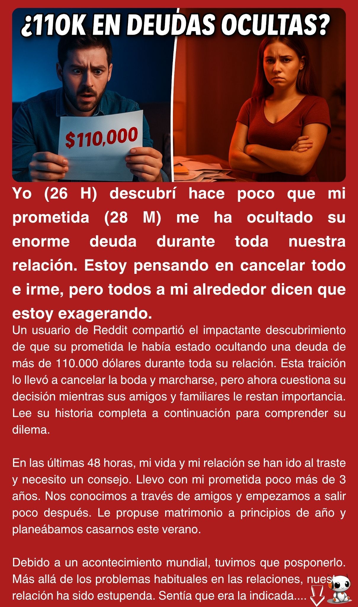 Yo (26 H) descubrí hace poco que mi prometida (28 M) me ha ocultado su enorme deuda durante toda nuestra relación. Estoy pensando en cancelar todo e irme, pero todos a mi alrededor dicen que estoy exagerando.
